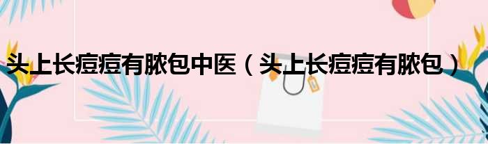 头上长痘痘有脓包中医 头上长痘痘有脓包