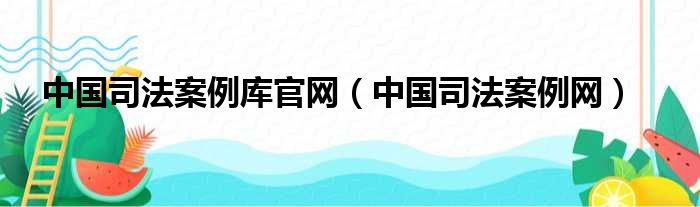 中国司法案例库官网 中国司法案例网