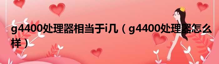 g4400处理器相当于i几 g4400处理器怎么样