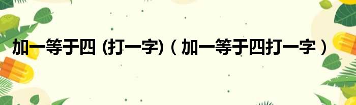 加一等于四  打一字 加一等于四打一字