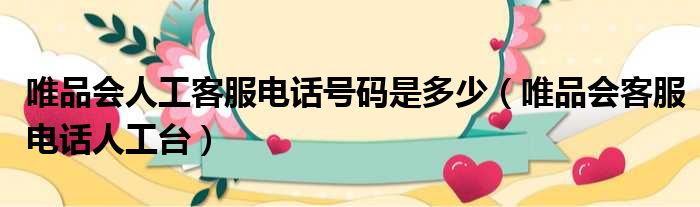 唯品会人工客服电话号码是多少 唯品会客服电话人工台