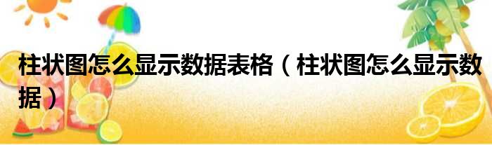 柱状图怎么显示数据表格 柱状图怎么显示数据
