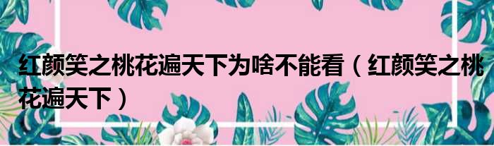 红颜笑之桃花遍天下为啥不能看 红颜笑之桃花遍天下