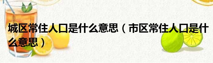 城区常住人口是什么意思 市区常住人口是什么意思