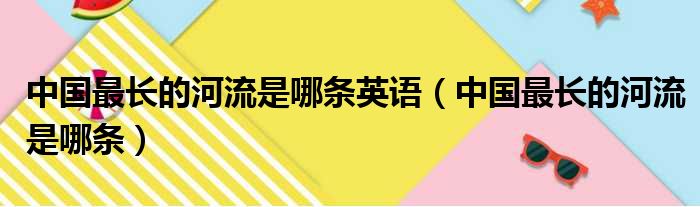 中国最长的河流是哪条英语 中国最长的河流是哪条