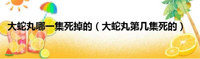 大蛇丸哪一集死掉的 大蛇丸第几集死的