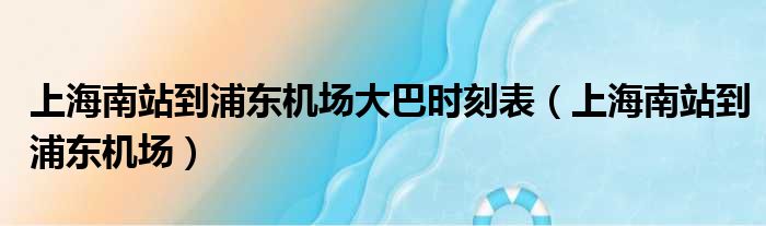 上海南站到浦东机场大巴时刻表 上海南站到浦东机场