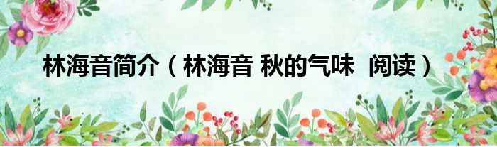 林海音简介 林海音 秋的气味 阅读