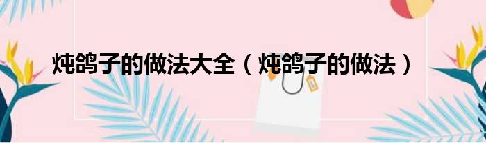 炖鸽子的做法大全 炖鸽子的做法