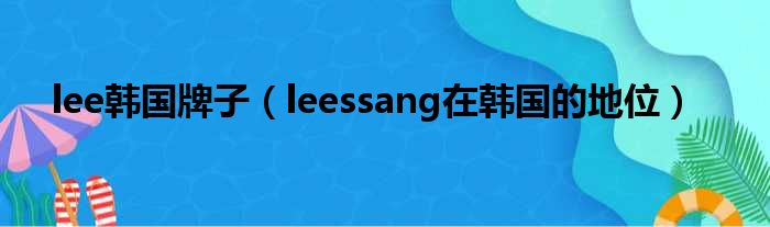 lee韩国牌子 leessang在韩国的地位