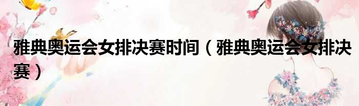 雅典奥运会女排决赛时间 雅典奥运会女排决赛