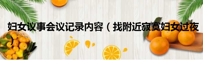 妇女议事会议记录内容 找附近寂寞妇女过夜