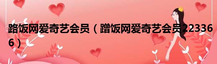 路饭网爱奇艺会员 蹭饭网爱奇艺会员223366