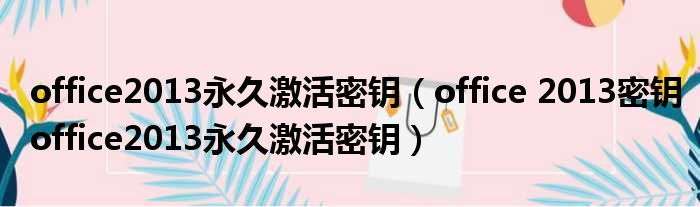office2013永久激活密钥 office 2013密钥office2013永久激活密钥