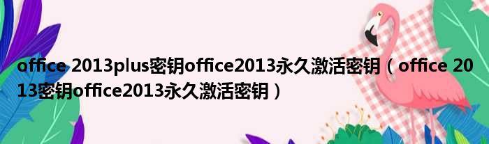 office 2013plus密钥office2013永久激活密钥 office 2013密钥office2013永久激活密钥