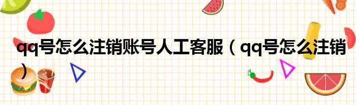 qq号怎么注销账号人工客服 qq号怎么注销