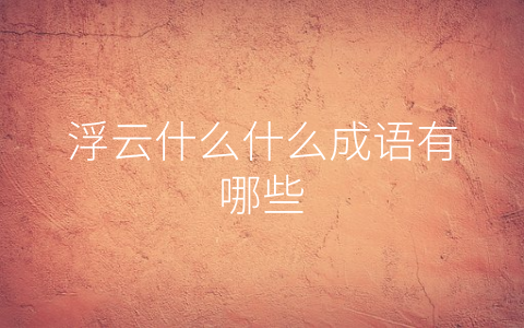浮云什么什么成语有哪些