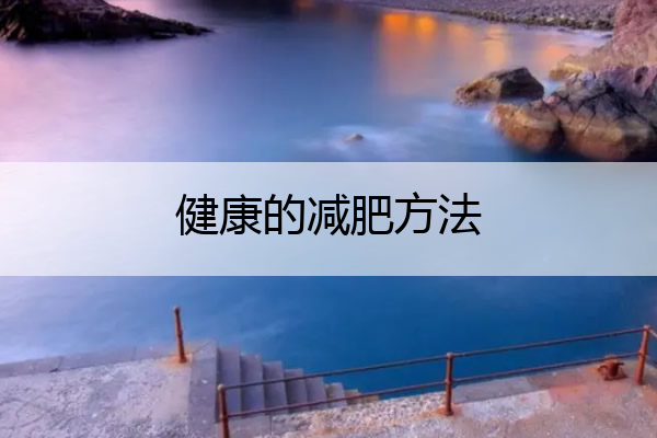 健康的减肥方法 健康的减肥方法包括