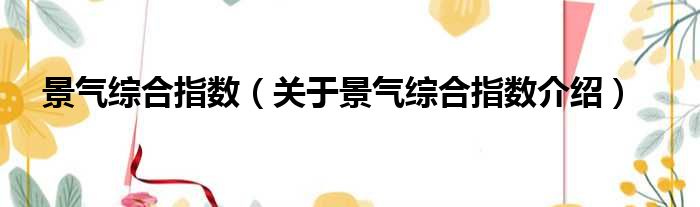 景气综合指数 关于景气综合指数介绍