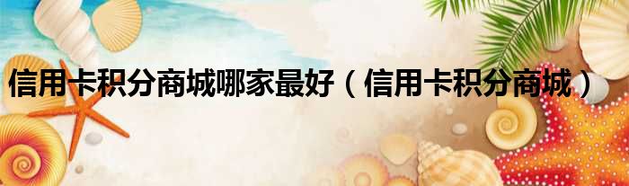 信用卡积分商城哪家最好 信用卡积分商城