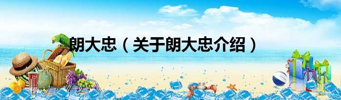 朗大忠 关于朗大忠介绍