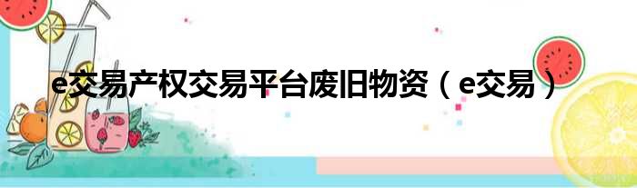 e交易产权交易平台废旧物资 e交易
