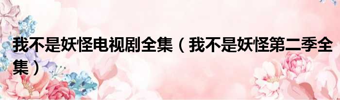 我不是妖怪电视剧全集 我不是妖怪第二季全集