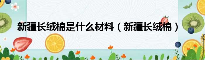 新疆长绒棉是什么材料 新疆长绒棉