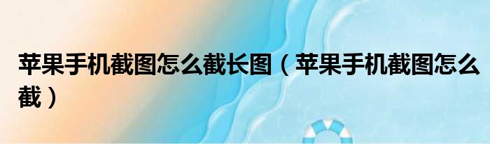 苹果手机截图怎么截长图 苹果手机截图怎么截