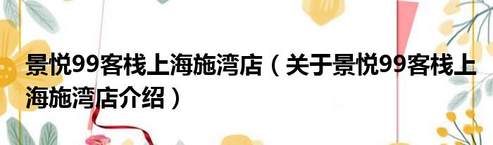 景悦99客栈上海施湾店 关于景悦99客栈上海施湾店介绍