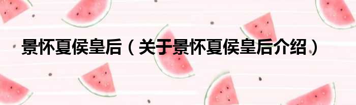 景怀夏侯皇后 关于景怀夏侯皇后介绍