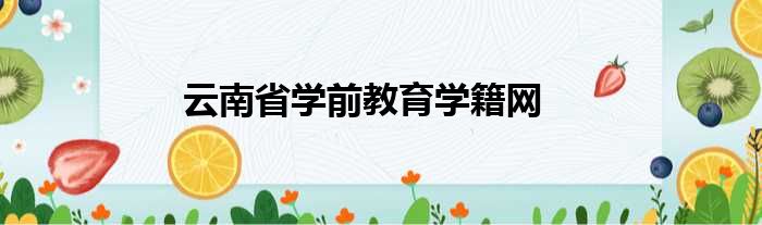 云南省学前教育学籍网
