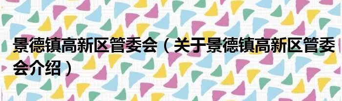 景德镇高新区管委会 关于景德镇高新区管委会介绍