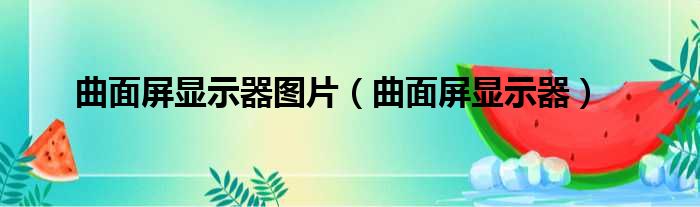 曲面屏显示器图片 曲面屏显示器