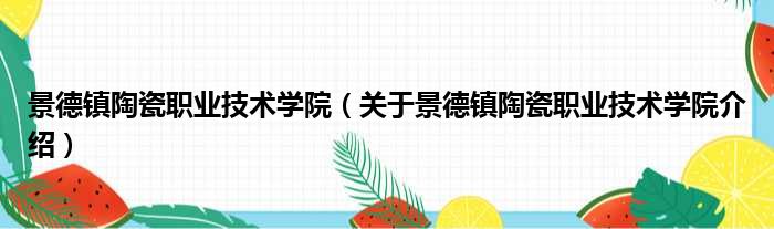 景德镇陶瓷职业技术学院 关于景德镇陶瓷职业技术学院介绍