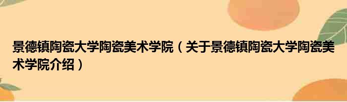 景德镇陶瓷大学陶瓷美术学院 关于景德镇陶瓷大学陶瓷美术学院介绍