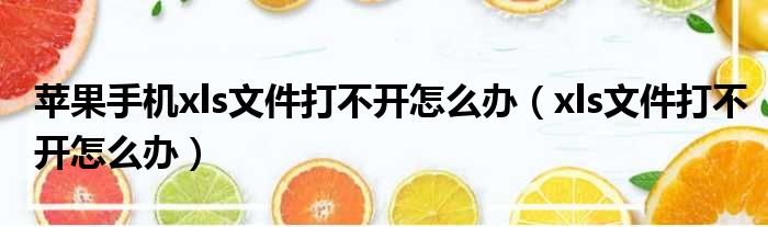 苹果手机xls文件打不开怎么办 xls文件打不开怎么办