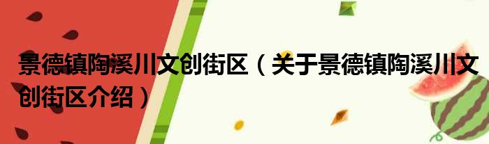 景德镇陶溪川文创街区 关于景德镇陶溪川文创街区介绍
