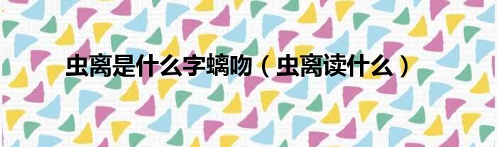 虫离是什么字螭吻 虫离读什么