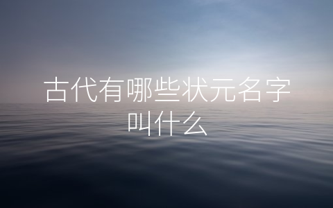 古代有哪些状元名字叫什么