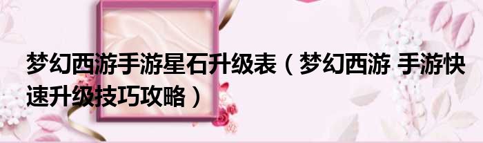 梦幻西游手游星石升级表 梦幻西游 手游快速升级技巧攻略