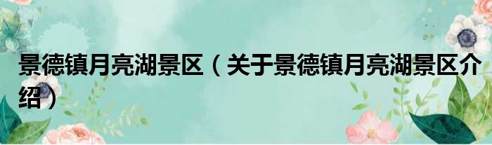 景德镇月亮湖景区 关于景德镇月亮湖景区介绍