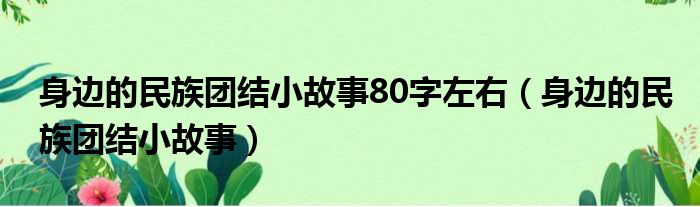 身边的民族团结小故事80字左右 身边的民族团结小故事