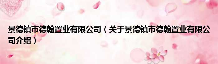 景德镇市德翰置业有限公司 关于景德镇市德翰置业有限公司介绍
