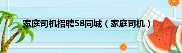 家庭司机招聘58同城 家庭司机