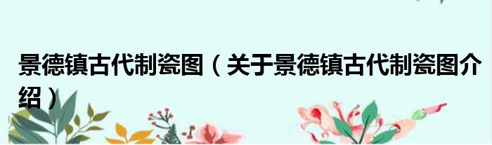 景德镇古代制瓷图 关于景德镇古代制瓷图介绍