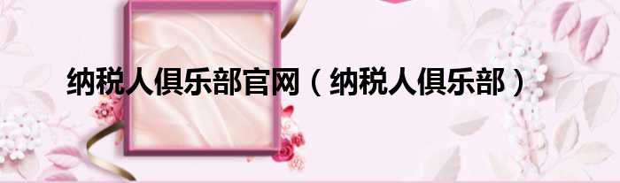 纳税人俱乐部官网 纳税人俱乐部