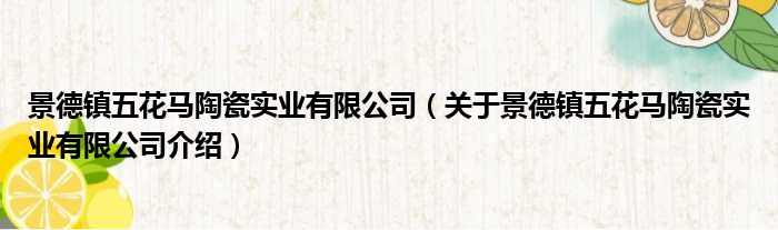 景德镇五花马陶瓷实业有限公司 关于景德镇五花马陶瓷实业有限公司介绍
