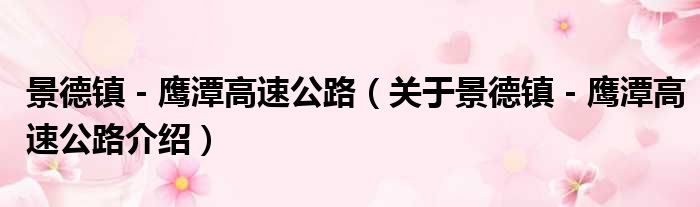 景德镇－鹰潭高速公路 关于景德镇－鹰潭高速公路介绍