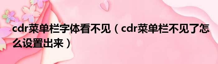 cdr菜单栏字体看不见 cdr菜单栏不见了怎么设置出来